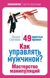 Как управлять мужчиной? Мастерство манипуляций. 49 простых правил - Оксана Сергеева - E-Book