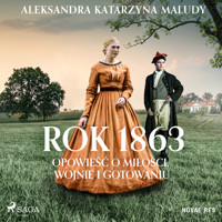 Rok 1863. Opowieść o miłości, wojnie i gotowaniu - Aleksandra Katarzyna Maludy - Hörbuch