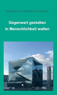 Gegenwart gestalten in Menschlichkeit walten - Motschi von Richthofen - E-Book