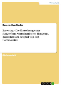 Bartering - Die Entstehung einer Sonderform wirtschaftlichen Handelns, dargestellt am Beispiel von Soft Commodities -  Daniela Overländer - E-Book