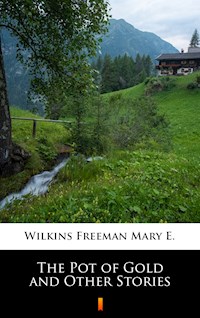 The Pot of Gold and Other Stories - Mary E. Wilkins Freeman - E-Book