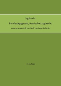 Jagdrecht Bundesjagdgesetz, Hessisches Jagdrecht (3. Auflage) - Wolf von Kopp-Colomb - E-Book