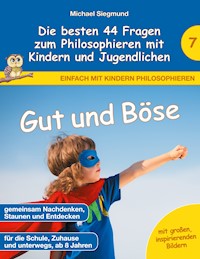 Gut und Böse - Die besten 44 Fragen zum Philosophieren mit Kindern und Jugendlichen - Michael Siegmund - E-Book