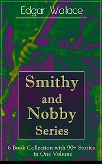 Smithy and Nobby Series: 6 Book Collection with 90+ Stories in One Volume - Edgar Wallace - E-Book