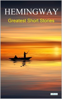 HEMINGWAY: Greatest Short Stories - Ernest Hemingway - E-Book