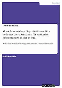 Menschen machen Organisationen. Was bedeutet diese Annahme für stationäre Einrichtungen in der Pflege? - Thomas Briest - E-Book