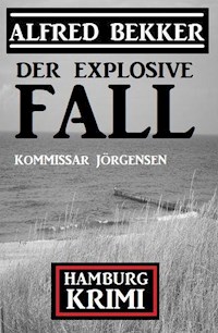 Der explosive Fall: Kommissar Jörgensen Hamburg Krimi - Alfred Bekker - E-Book