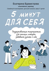 5 минут для себя. Поддерживающие микропрактики для женщин, которые забывают думать о себе - Екатерина Бурмистрова - E-Book