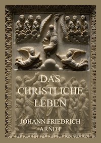 Das christliche Leben - Johann Friedrich Arndt - E-Book