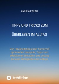 Tipps und Tricks zum Überleben im Alltag - Andreas Weiss - E-Book