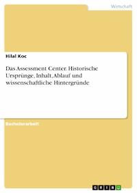 Das Assessment Center. Historische Ursprünge, Inhalt, Ablauf und wissenschaftliche Hintergründe - Hilal  Koc - E-Book