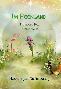 Im Feenland -Die kleine Fee Blumentanz - Hansjürgen Wölfinger - E-Book