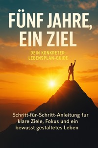Fünf Jahre, ein Ziel: Dein konkreter Lebensplan-Guide - Lina Krüger - E-Book