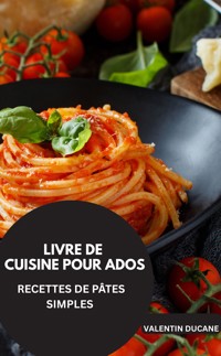 LIVRE DE CUISINE POUR ADOS -RECETTES DE PÂTES SIMPLES - VALENTIN DUCANE - E-Book