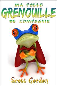 Ma Folle Grenouille de Compagnie - Scott Gordon - E-Book