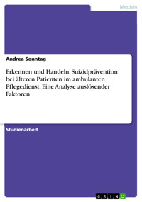 Erkennen und Handeln. Suizidprävention bei älteren Patienten im ambulanten Pflegedienst. Eine Analyse auslösender Faktoren - Andrea Sonntag - E-Book