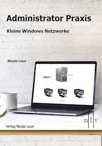 Administrator Praxis - Kleine Windows Netzwerke - Nicole Laue` - E-Book