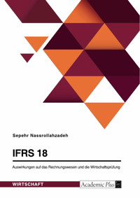 IFRS 18. Auswirkungen auf das Rechnungswesen und die Wirtschaftsprüfung - Sepehr Nassrollahzadeh - E-Book