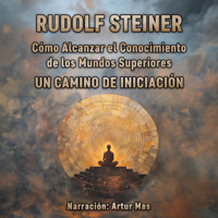 Cómo Alcanzar el Conocimiento de los Mundos Superiores - Rudolf Steiner - Hörbuch