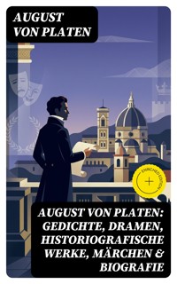 August von Platen: Gedichte, Dramen, Historiografische Werke, Märchen & Biografie - August von Platen - E-Book