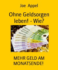 Ohne Geldsorgen leben! - Wie? - Joe Appel - E-Book