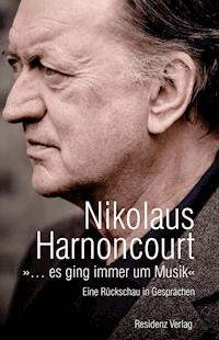 »… es ging immer um Musik« - Nikolaus Harnoncourt - E-Book