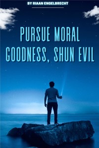 Pursue Moral Goodness, Shun Evil - Riaan Engelbrecht - E-Book