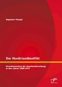 Der Nordirlandkonflikt: Ursachenanalyse der Auseinandersetzung in den Jahren 1968-1972 - Raphaela Tkotzyk - E-Book