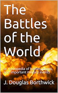 The Battles of the World / or, cyclopedia of battles, sieges, and important military events - J. Douglas Borthwick - E-Book