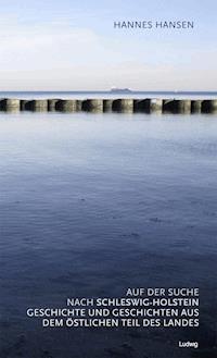 Auf der Suche nach Schleswig-Holstein. Geschichte und Geschichten aus dem östlichen Teil des Landes - Hannes Hansen - E-Book