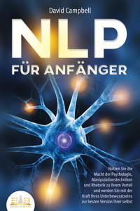 NLP FÜR ANFÄNGER: Nutzen Sie die Macht der Psychologie, Manipulationstechniken und Rhetorik zu Ihrem Vorteil und werden Sie mit der Kraft Ihres Unterbewusstseins zur besten Version Ihrer selbst - David Campbell - E-Book + Hörbuch