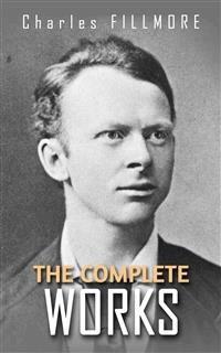 The Complete Works - Charles Fillmore - E-Book