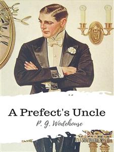 A Prefect's Uncle - P. G. Wodehouse - E-Book