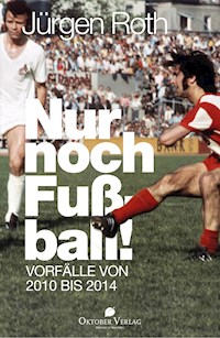 Nur noch Fußball! - Jürgen Roth - E-Book