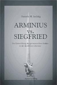 ARMINIUS vs. SIEGFRIED - Daniela M. Sechtig - E-Book