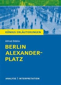 Berlin Alexanderplatz von Alfred Döblin. Textanalyse und Interpretation mit ausführlicher Inhaltsangabe und Abituraufgaben mit Lösungen. - Alfred Döblin - E-Book