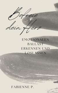 Befreie dein Herz - Fabienne P. - E-Book