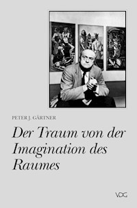 Der Traum von der Imagination des Raumes - Peter J Gärtner - E-Book