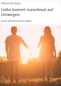Liebe kommt manchmal auf Umwegen - Albertine Gaul - E-Book
