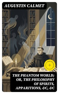 The Phantom World; or, The philosophy of spirits, apparitions, &c, &c - Augustin Calmet - E-Book
