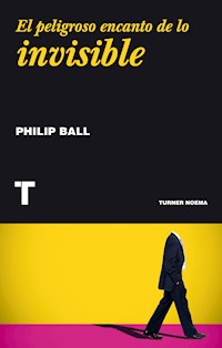 El peligroso encanto de lo invisible - Philip Ball - E-Book
