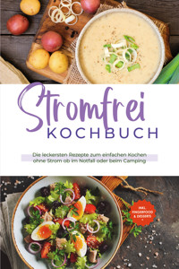 Stromfrei Kochbuch: Die leckersten Rezepte zum einfachen Kochen ohne Strom ob im Notfall oder beim Camping - inkl. Fingerfood & Desserts - Felix Dahlmann - E-Book