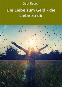 Die Liebe zum Geld - die Liebe zu dir - Gabi Ratsch - E-Book