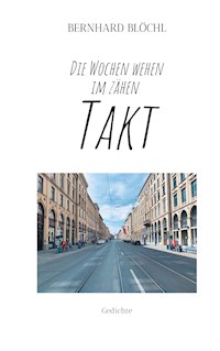 Die Wochen wehen im zähen Takt - Bernhard Blöchl - E-Book