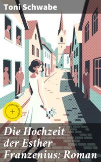 Die Hochzeit der Esther Franzenius: Roman - Toni Schwabe - E-Book