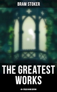The Greatest Works of Bram Stoker - 45+ Titles in One Edition - Bram Stoker - E-Book