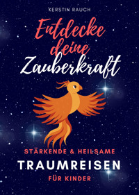 Entdecke deine Zauberkraft - stärkende und heilsame Traumreisen für Kinder - Kerstin Rauch - E-Book