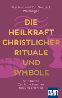 Die Heilkraft christlicher Rituale und Symbole - Dr. Norbert Weidinger - E-Book