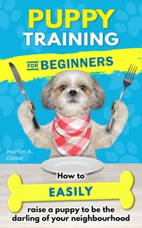 Puppy Training for Beginners - Martin André Cessar - E-Book