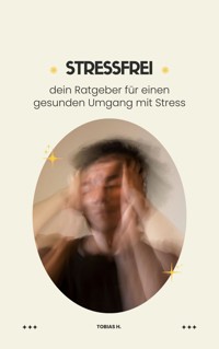 Stressfrei - dein Ratgeber für einen gesunden Umgang mit Stress - Tobias Hopfmüller - E-Book
